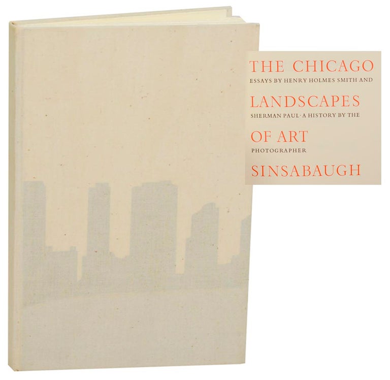 Item #183194 The Chicago Landscapes of Art Sinsabaugh. Henry Holmes SMITH, Sherman Paul - Art Sinsabaugh.