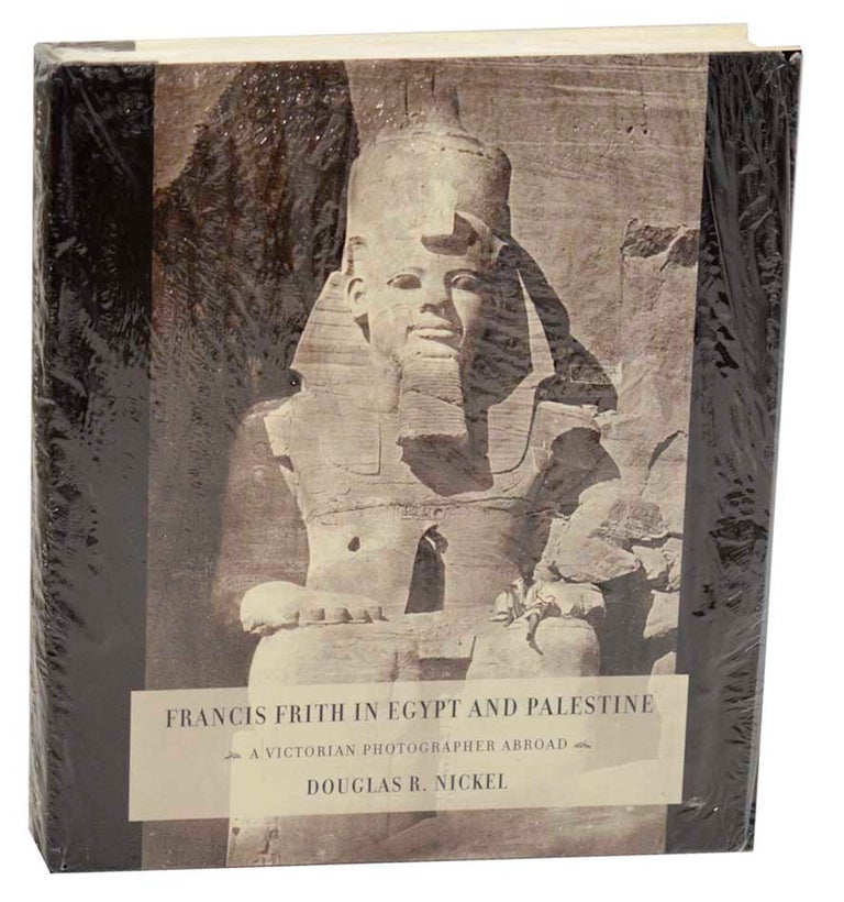 Item #183300 Francis Frith in Egypt and Palestine: A Victorian Photographer Abroad. Douglas R. NICKEL, Francis Frith.