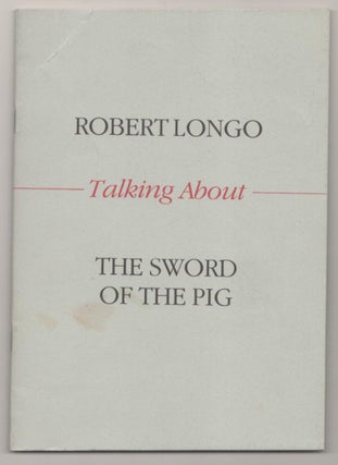 Item #183464 Robert Longo: Talking About the Sword of the Pig. Robert LONGO, Richard Francis