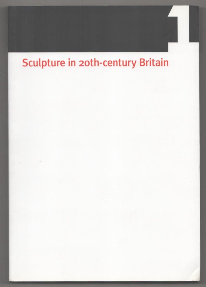 Item #183474 Sculpture in 20th Century Britain: Identity, Infrastructures, Aesthetics, Display, Reception