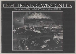 Night Trick by O. Winston Link: Photographs of The Norfolk and Western Railway 1955-60. O. Winston LINK, Rupert Martin.