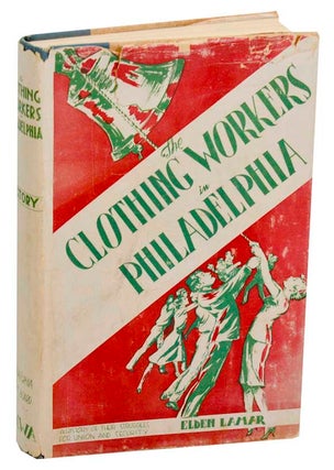 Item #183534 The Clothing Workers in Philadelphia: History of Their Struggles for Union and...