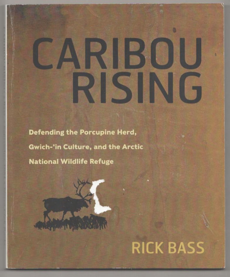 Item #183655 Caribou Rising: Defending the Porcupine Herd, Gwich-'in Cultuer, and the Arctic National Wildlife Refuge. Rick BASS.