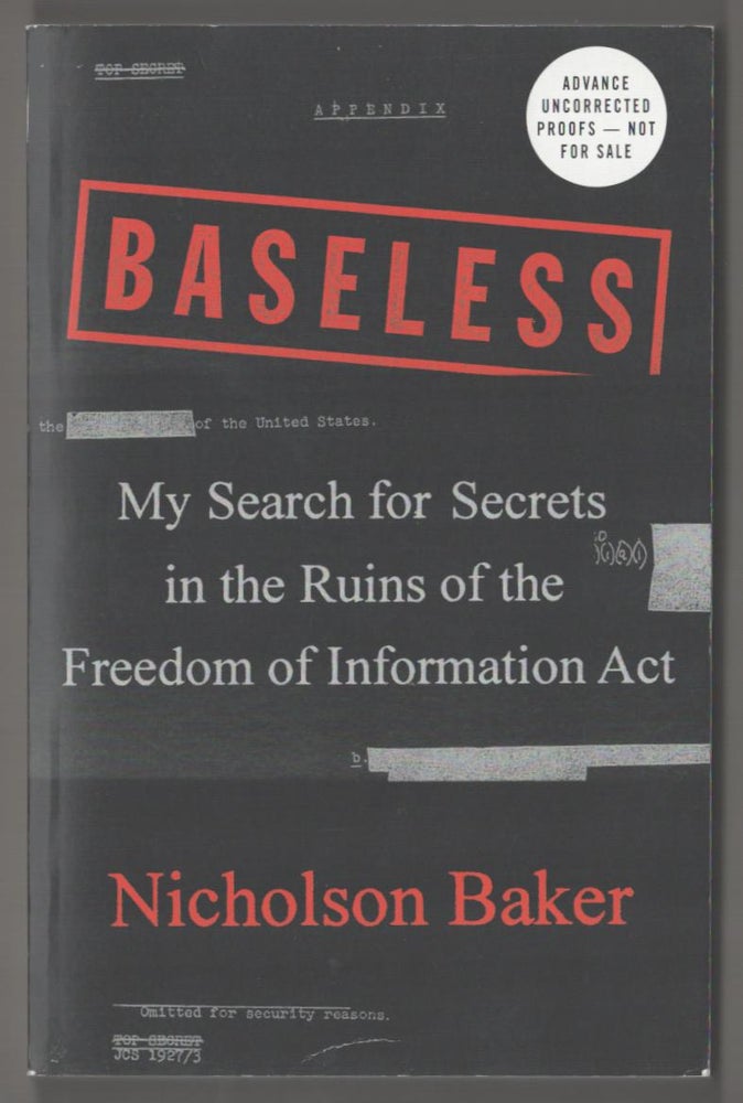 Item #183673 Baseless: My Search for Secrets in the Ruins of the Freedom of Information Act. Nicholson BAKER.