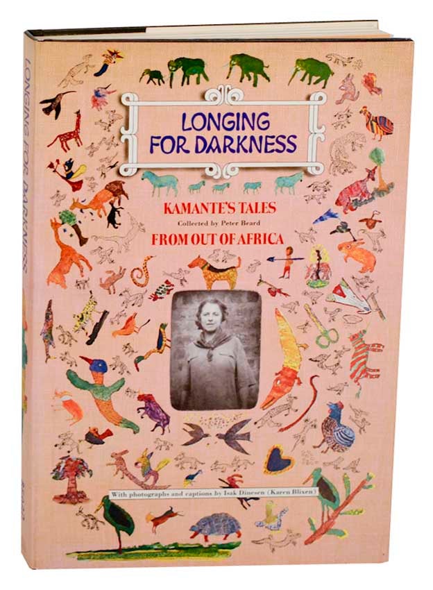 Item #183744 Longing For Darkness: Kamante's Tales From Out Of Africa. Peter BEARD, Isak Dinesen, Karen Blixen.