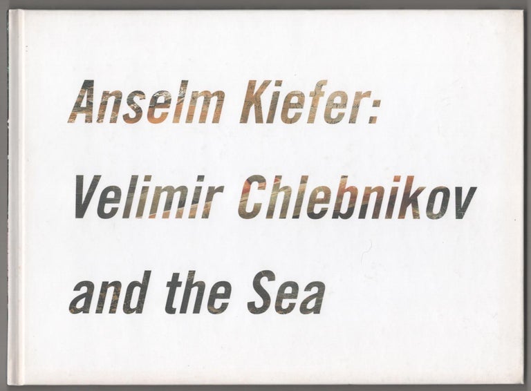 Item #184066 Anselm Kiefer: Velimir Chlebnikov and the Sea. Anselm KIEFER, Harry Philbrick.