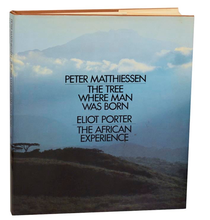 Item #184135 The Tree Where Man Was Born/ The African Experience. Peter MATTHIESSEN, Eliot Porter.