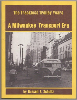 Item #184329 The Trackless Trolley Years: A Milwaukee Transport Era. Russell SCHULTZ