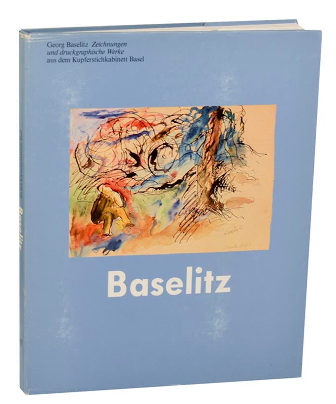 Item #184401 Georg Baselitz: Zeichnungen und druckgraphische Werke aus dem Kupferstichkabinett Basel. Georg BASELITZ, Dieter Koepplin.