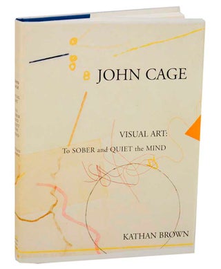 Item #184463 Visual Art: To Sober and Quiet The Mind. John CAGE, Kathan Brown