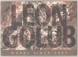 Item #184515 Leon Golub: Works Since 1947. Leon GOLUB, Lynne Warren, Lanny Silverman, John...