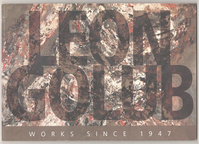 Item #184515 Leon Golub: Works Since 1947. Leon GOLUB, Lynne Warren, Lanny Silverman, John Roberts.