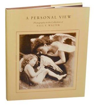 Item #185063 A Personal View: Photography in the Collection of Paul F. Walter. Paul F....