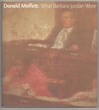 Item #185071 Donald Moffett: What Barbara Jordan Wore. Donald MOFFETT, Jim Lewis, Elizabeth...
