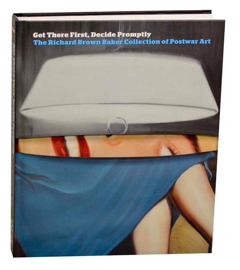 Item #185405 Get There First, Decide Promptly: The Richard Brown Baker Collection of Postwar Art. Jennifer FARRELL.
