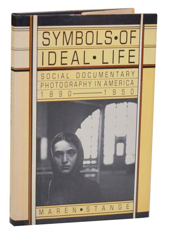 Item #185851 Symbols of Ideal Life: Social Documentary Photography in America 1890-1950. Maren STANGE.