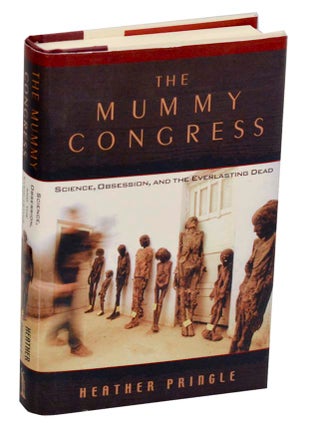 Item #186134 The Mummy Congress: Science, Obsession, And The Everlasting Dead. Heather PRINGLE