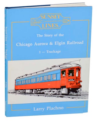 Item #186188 Sunset Lines: The Story of the Chicago Aurora & Elgin Railroad 1 Trackage....