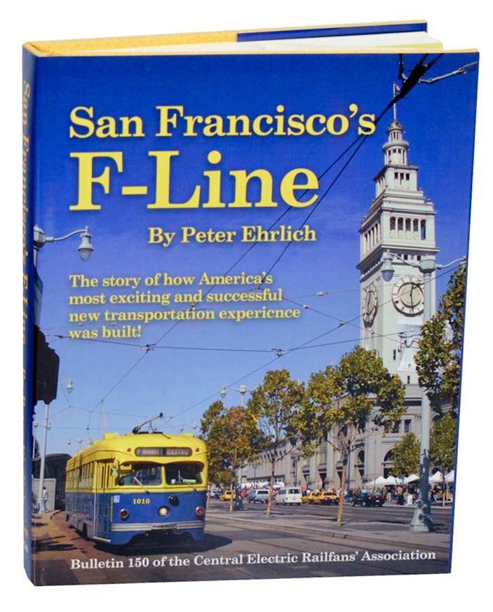 Item #186191 San Francisco F-Line: The Story of How America's Most Exciting and Successful New Transportation Experience Was Built! Peter EHRILICH.