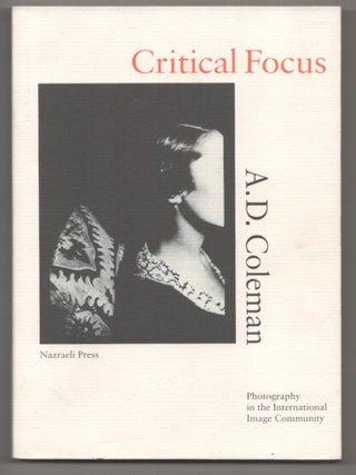 Item #186500 Critical Focus: Photography in the International Image Community. COLEMAN. A. D