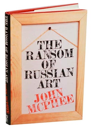 Item #186577 The Ransom of Russian Art. John McPHEE