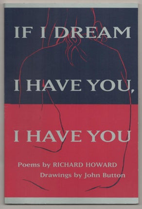 Item #186750 If I Dream I Have You, I Have You. Richard HOWARD, John Button