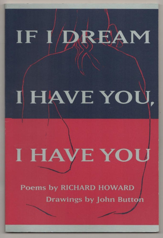 Item #186750 If I Dream I Have You, I Have You. Richard HOWARD, John Button.