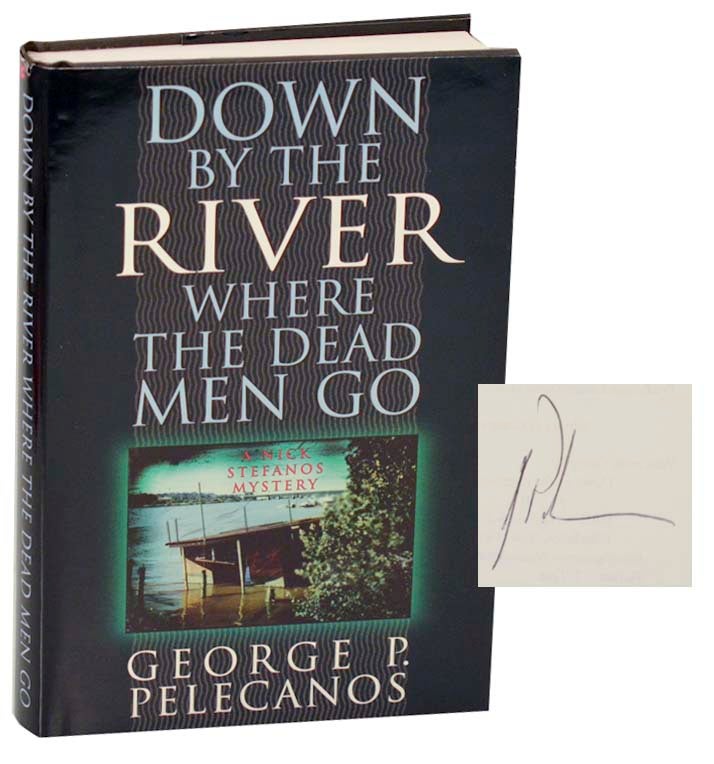 Item #187028 Down By The River Where The Dead Men Go (Signed First Edition). George P. PELECANOS.