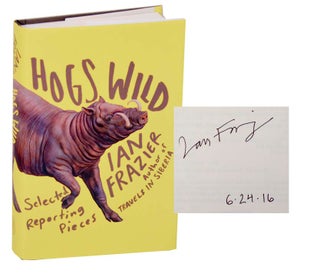 Item #187058 Hogs Wild: Selected Reporting Pieces (Signed First Edition). Ian FRAZIER