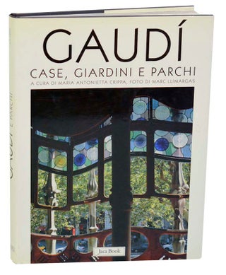 Item #187119 Gaudi: Case, Giardini e Parchi. Antoni GAUDI, Maria Antonietta Crippa, Joan...