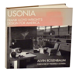 Item #187305 Usonia: Frank Llloyd Wright's Design for America. Alvin ROSENBAUM, Frank Lloyd...