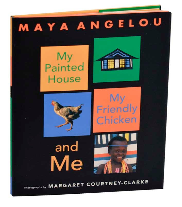 Item #187334 My Painted House, My Friendly Chicken, and Me. Maya ANGELOU, Margaret Courtney-Clarke.