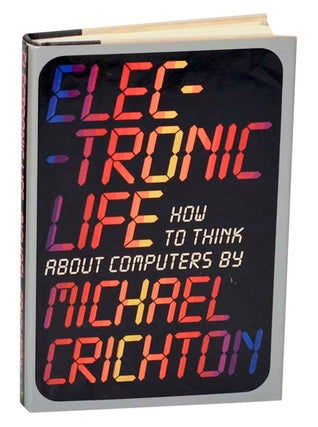 Item #187609 Electronic Life: How To Think About Computers. Michael CRICHTON