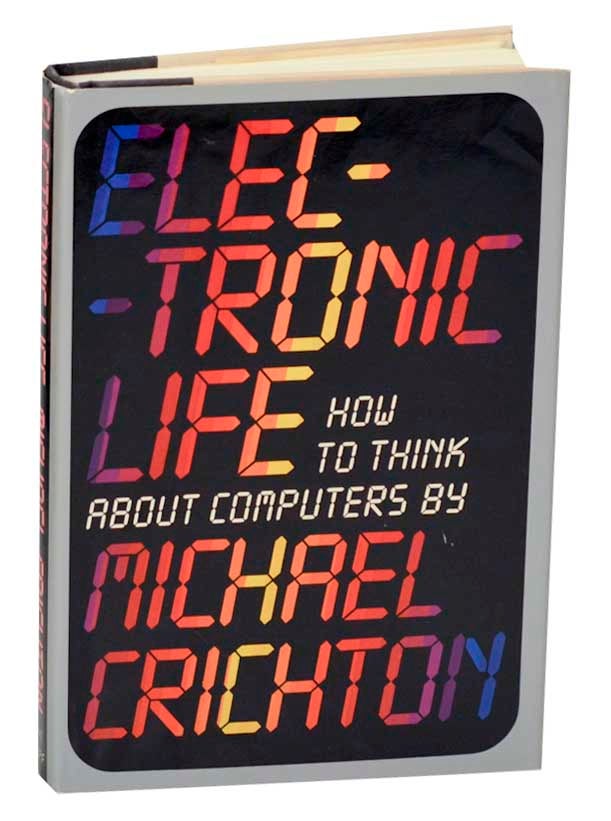 Item #187609 Electronic Life: How To Think About Computers. Michael CRICHTON.