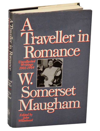 Item #187620 A Traveller in Romance Uncollected Writings 1901-1964. W. Somerset MAUGHAM,...