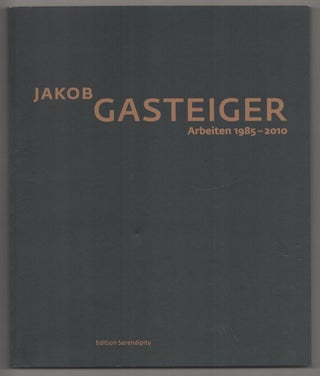 Item #187933 Jakob Gasteiger: Arbeiten 1985 - 2010. Jakob GASTEIGER, Florian Steininger,...