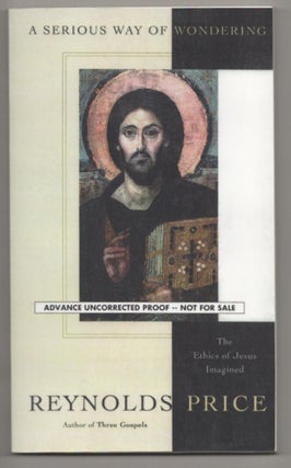 Item #188076 A Serious Way of Wondering: The Ethics of Jesus Imagined. Reynolds PRICE
