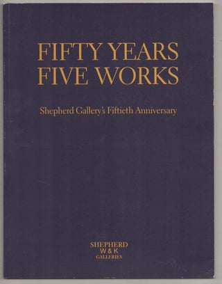 Item #188195 Fifty Years Five Works: Shepherd Gallery's Fiftieth Anniversary