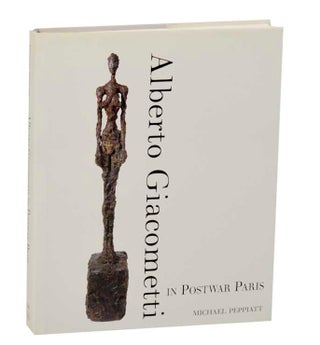 Item #188251 Alberto Giacometti in Postwar Paris. Michael - Alberto Giacometti PEPPIATT