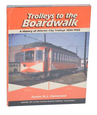 Item #188254 Trolleys to the Boardwalk: A History of Atlantic City Trolleys 1854-1948. James...