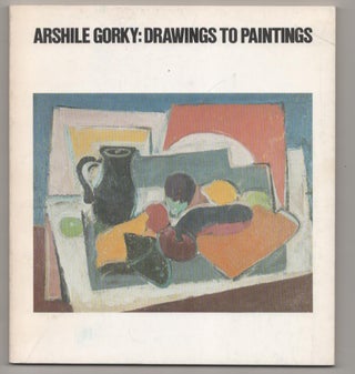 Item #188403 Arshile Gorky: Drawings to Paintings. Arshile GORKY