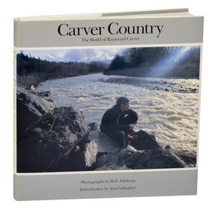Item #188440 Carver Country: The World of Raymond Carver. Bob ADELMAN, Raymond Carver, Tess...