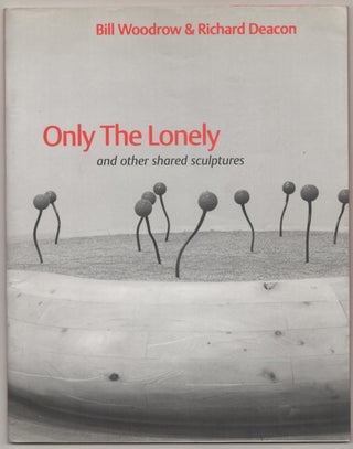 Item #188941 Bill Woodrow & Richard Deacon: Only the Lonely. Bill WOODROW, Richard Deacon