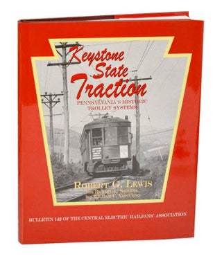 Item #188972 Keystone State Traction: Pennsylvania's Historic Trolley Systems. Robert G....