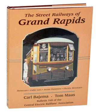 Item #189052 The Street Railways of Grand Rapids. Carl BAJEMA, Tom Maas