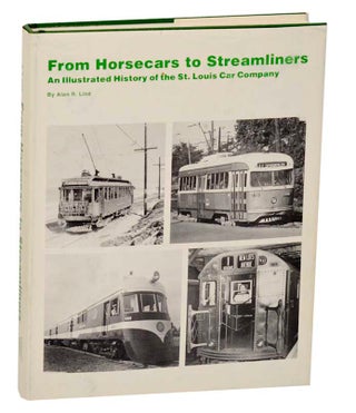Item #189067 From Horsecars to Streamliners: An Illustrated History of the St. Louis Car...