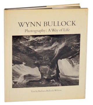 Item #189169 Wynn Bullock Photography: A Way of Life. Wynn BULLOCK, Barbara Bullock-Wilson