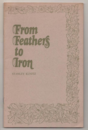 Item #189715 From Feathers to Iron. Stanley KUNITZ