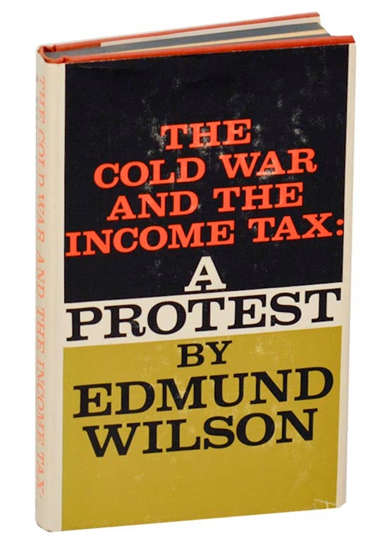Item #189775 The Cold War and the Income Tax: A Protest. Edmund WILSON.