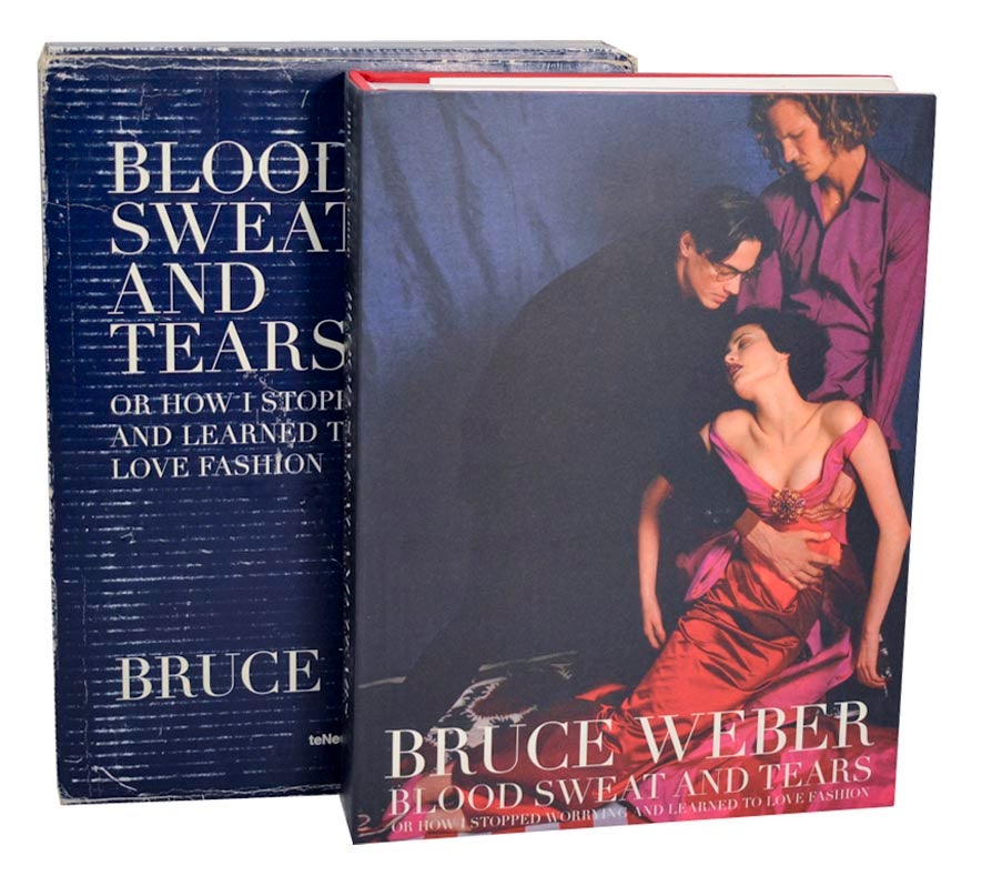 Blood, Sweat and Tears, Or How I Stopped Worrying and Learned to Love  Fashion by Bruce WEBER on Jeff Hirsch Books
